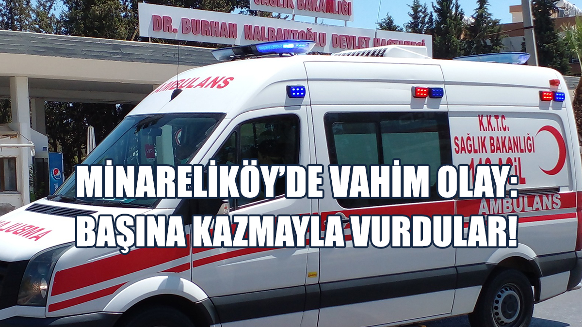 Minareliköy’de Vahim Olay: Başına Kazmayla Vurdular