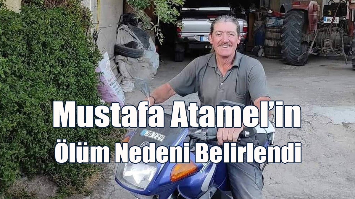 Mustafa Atamel’in Ölüm Nedeni Belirlendi