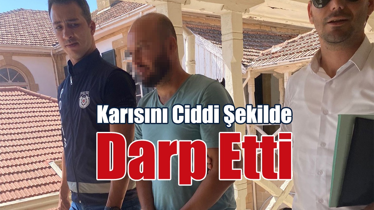 Karısını Ciddi Şekilde Darp Etti