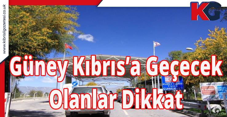 Güney Kıbrıs’a Geçecek Olanlar Dikkat
