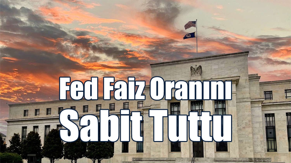 Fed Faiz Oranını Sabit Tuttu