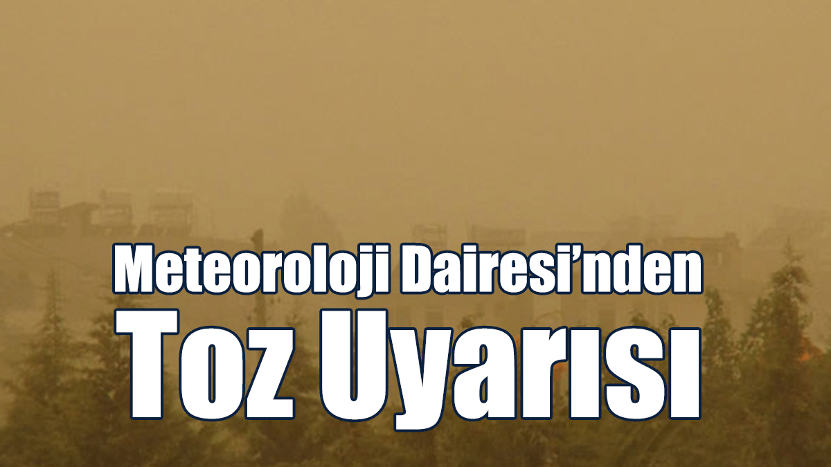Meteoroloji Dairesi’nden Toz Uyarısı