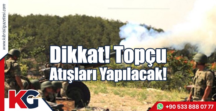 Dikkat! Topçu Atışları Yapılacak!