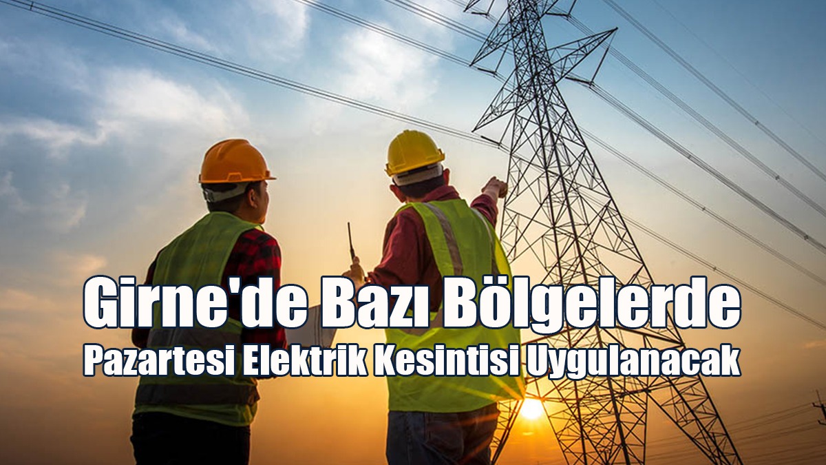 Girne'de Bazı Bölgelerde Pazartesi Elektrik Kesintisi Uygulanacak