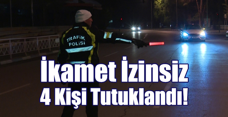 İkamet İzinsiz 4 Kişi Tutuklandı