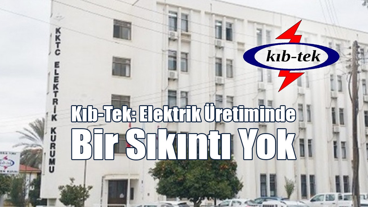 Kıb-Tek: Elektrik Üretiminde Bir Sıkıntı Yok