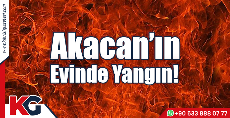 Akacan'ın Evinde Yangın!