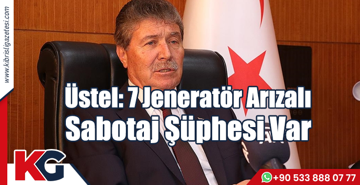 Üstel: 7 Jeneratör Arızalı Sabotaj Şüphesi Var