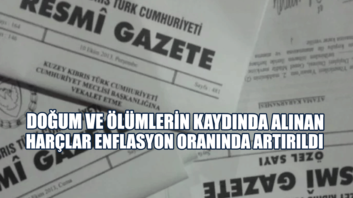 Doğum ve Ölümlerin Kaydında Alınan Harçlar Enflasyon Oranında Artırıldı