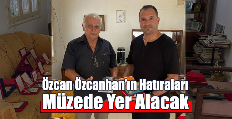 Özcan Özcanhan’ın Hatıraları Müzede Yer Alacak