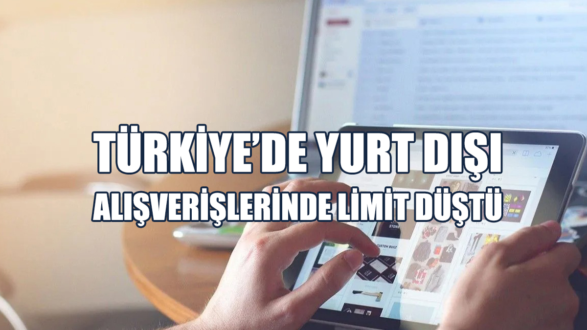 Türkiye’de Yurt Dışı Alışverişlerinde Limit Düştü