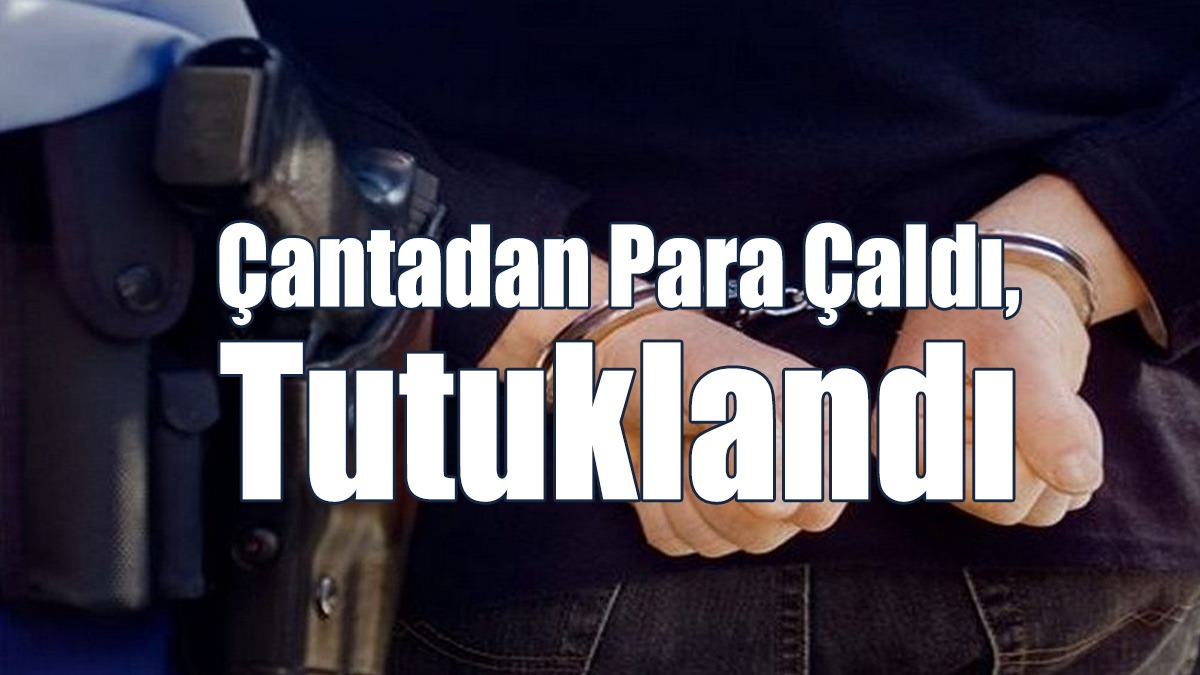 Çantadan Para Çaldı, Tutuklandı