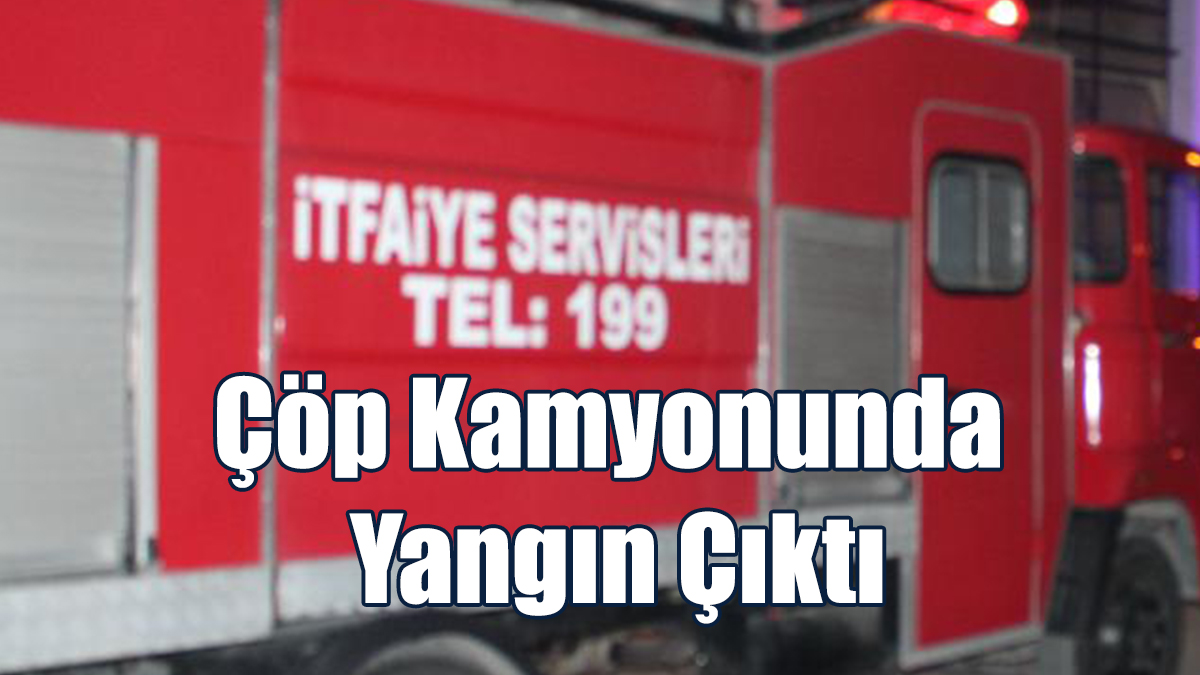 Çöp Kamyonunda Yangın Çıktı