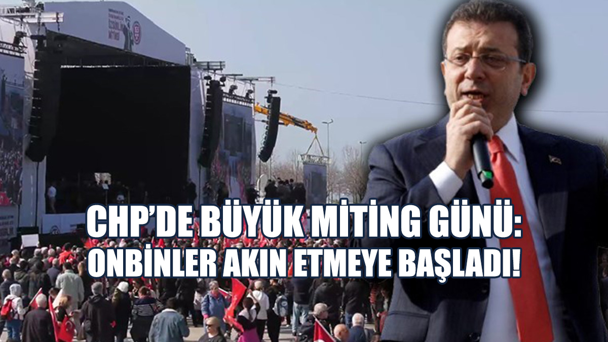 CHP’de Büyük Miting Günü: Onbinler Akın Etmeye Başladı!