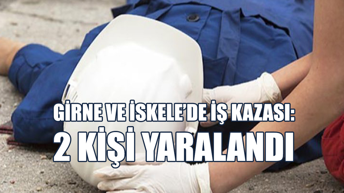 Girne Ve İskele’de İş Kazası...