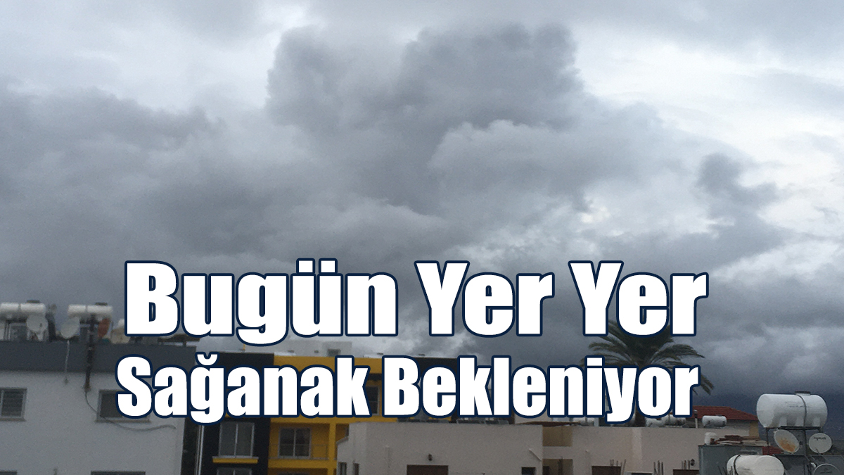 Bugün Yer Yer Sağanak Bekleniyor