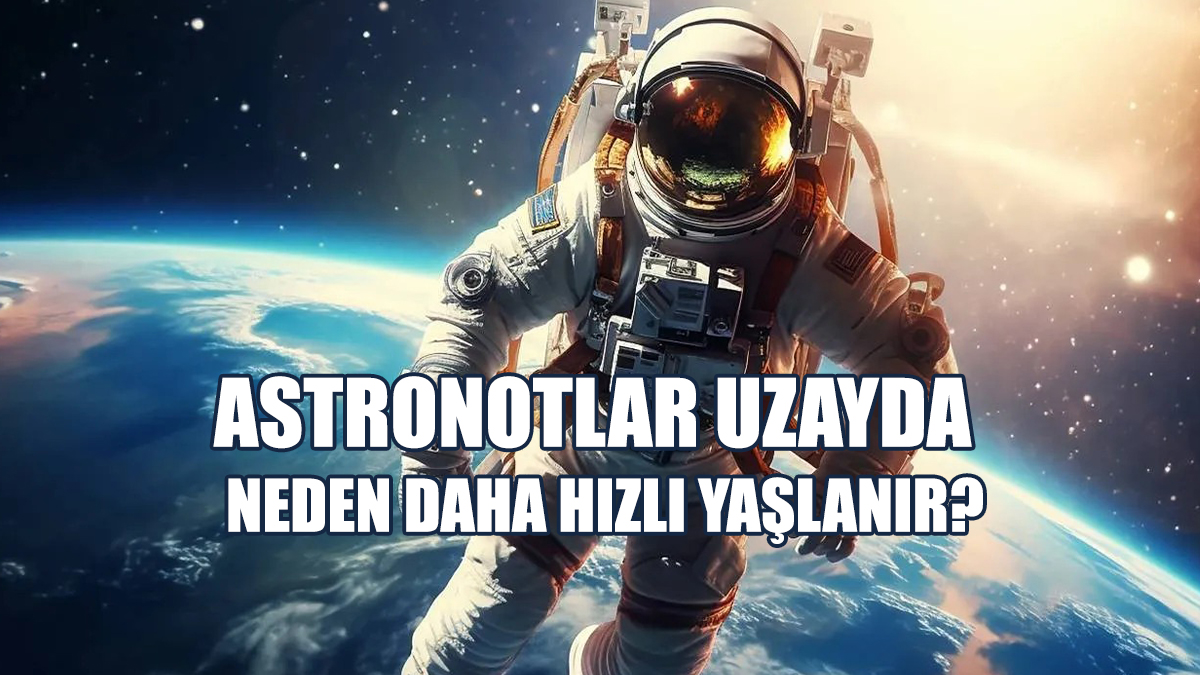 Astronotlar Uzayda Neden Daha Hızlı Yaşlanır?