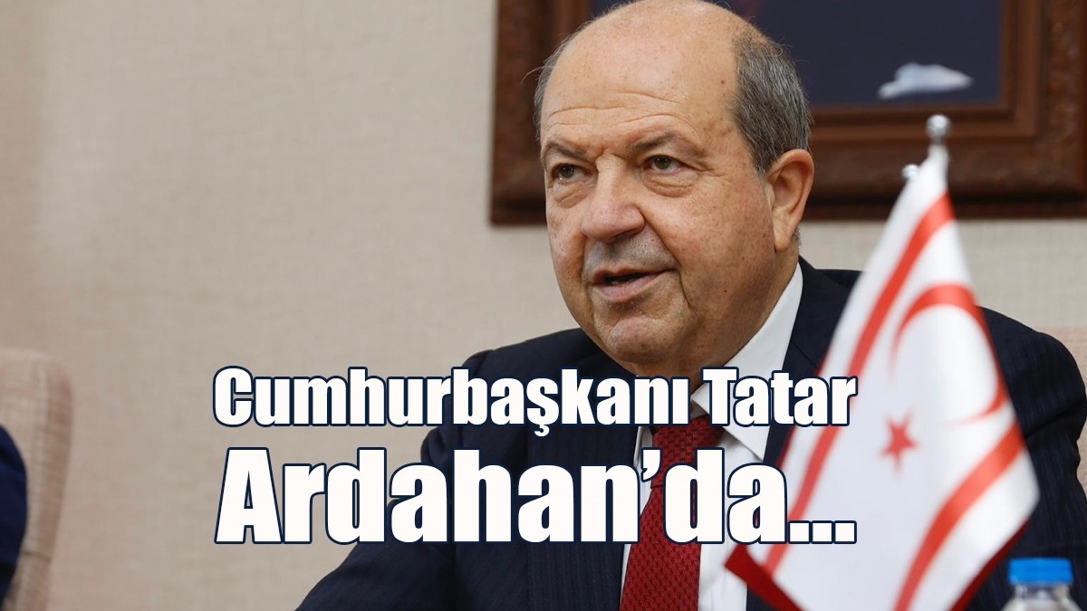 Cumhurbaşkanı Tatar, Ardahan’da