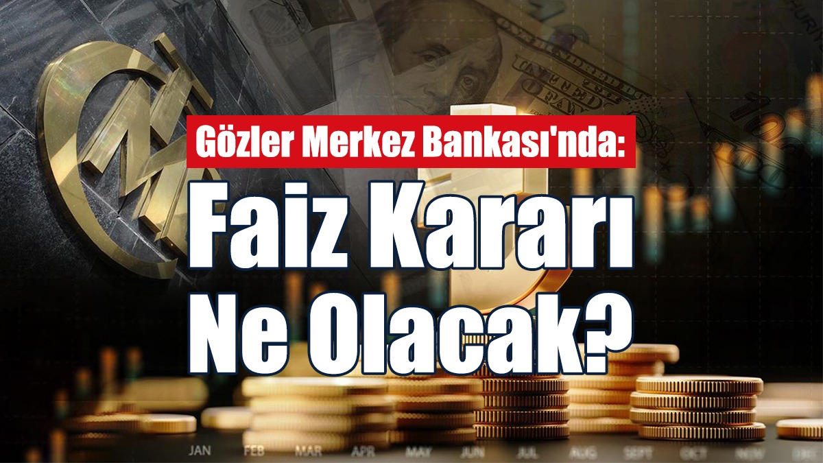 Gözler Merkez Bankası'nda: Faiz Kararı Ne Olacak?