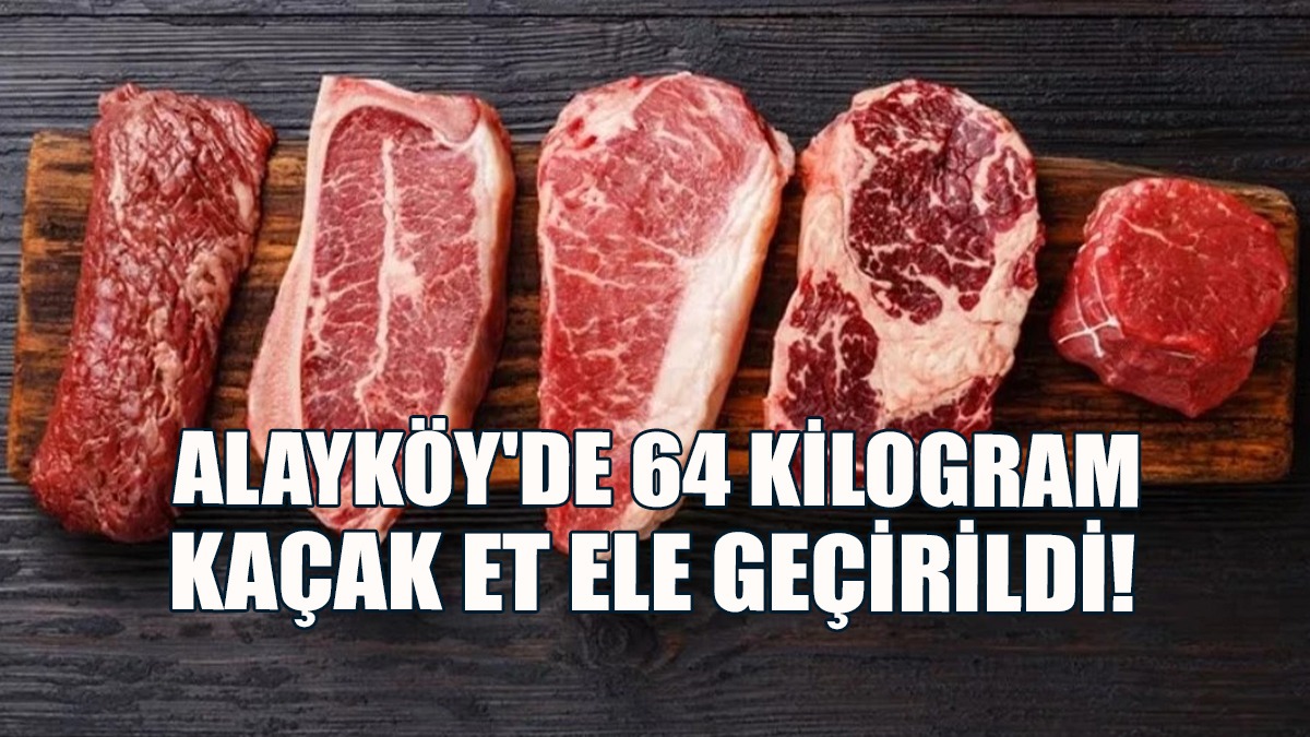 Alayköy'de 64 Kilogram Kaçak Et Ele Geçirildi!