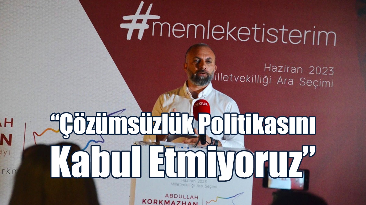 “Çözümsüzlük Politikasını Kabul Etmiyoruz”