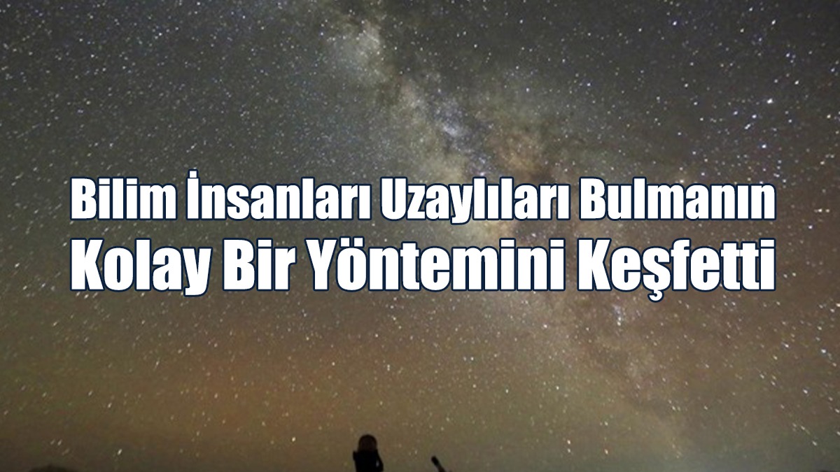 Bilim İnsanları Uzaylıları Bulmanın Kolay Bir Yöntemini Keşfetti