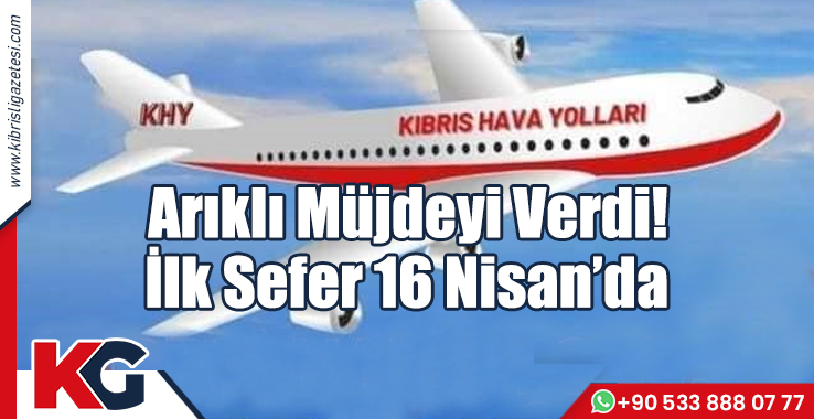 Arıklı Müjdeyi Verdi! İlk Sefer 16 Nisan’da