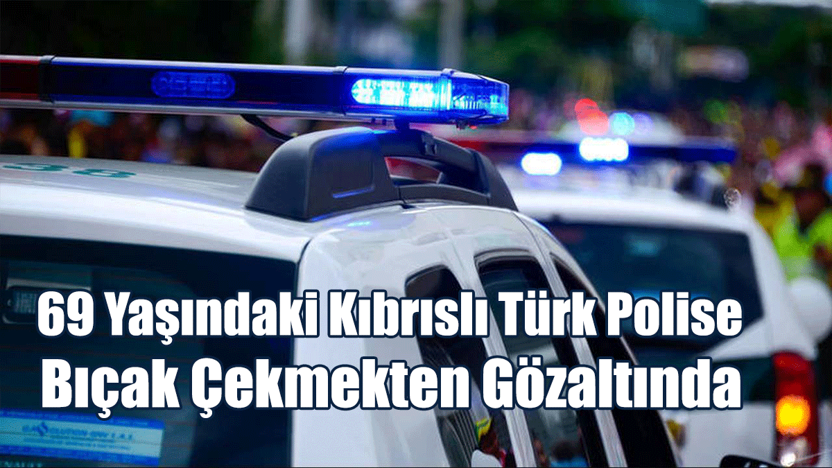 69 Yaşındaki Kıbrıslı Türk Polise Bıçak Çekmekten Gözaltında