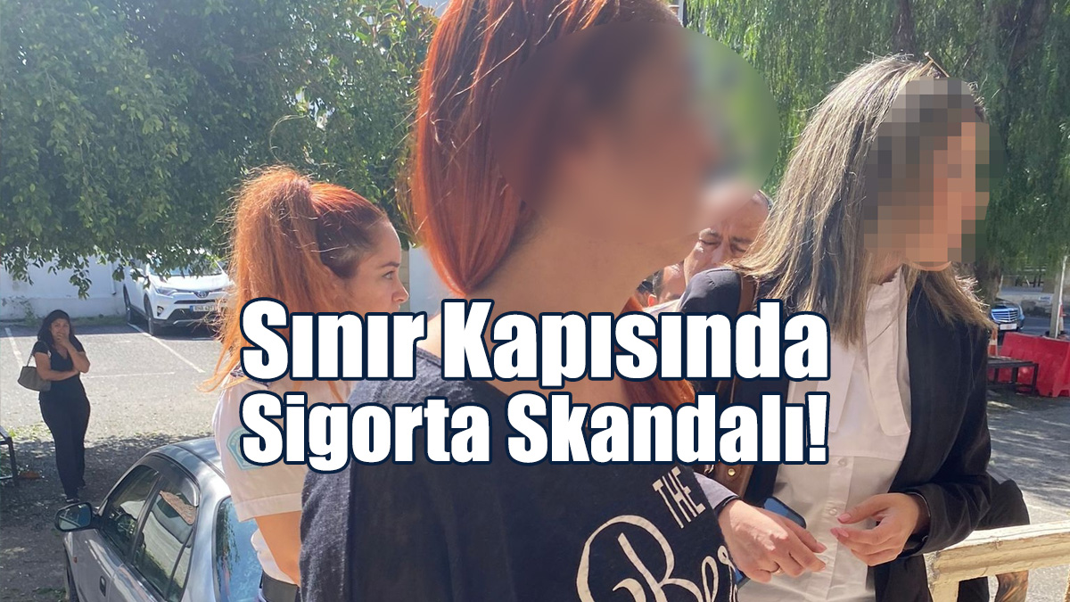 Sınır Kapısında Sigorta Skandalı!