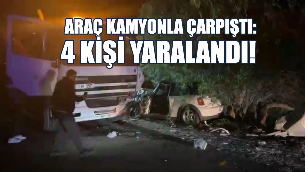 Araç Kamyonla Çarpıştı: 4 Kişi Yaralandı!