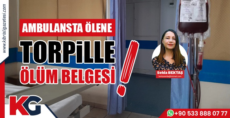 8 Günlük Hastane Notları: Ambulansta Ölene Torpille Ölüm Belgesi!