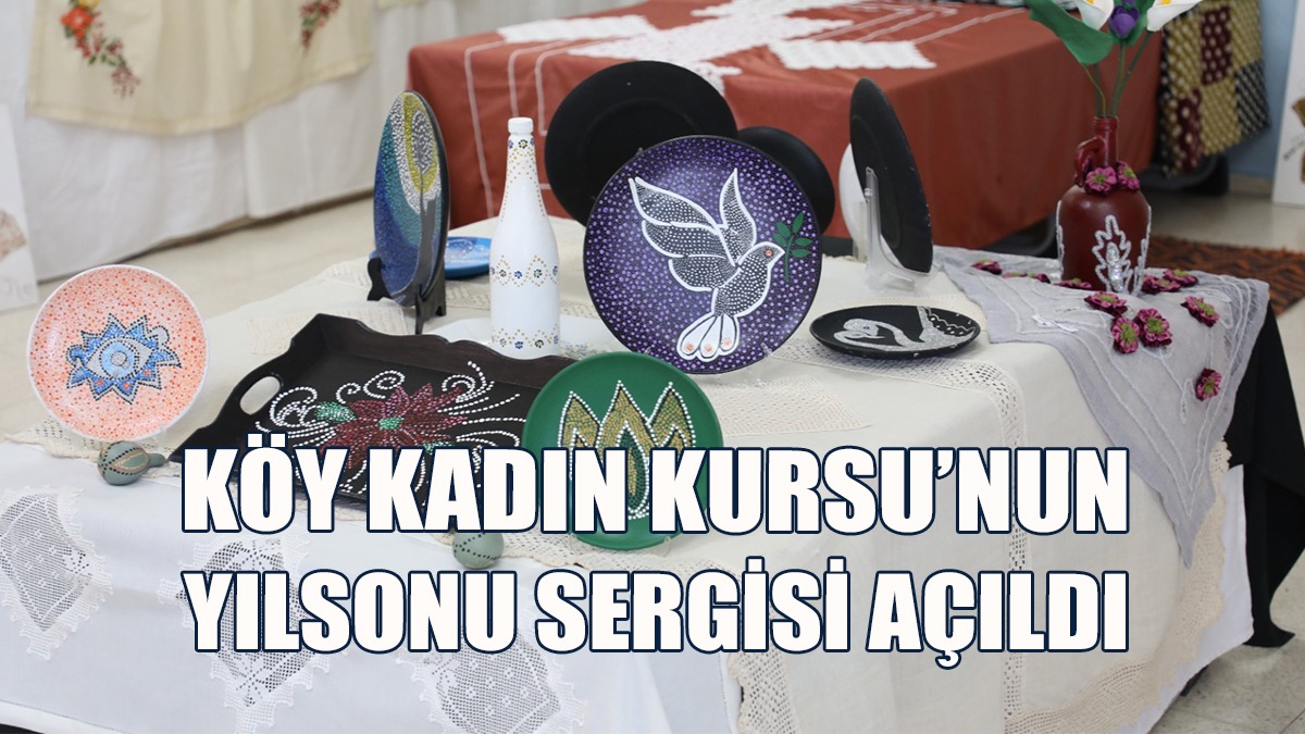 Düzova Köy Kadın Kursu’nun Yılsonu Sergisi Açıldı