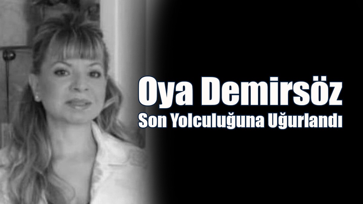 Oya Demirsöz Son Yolculuğuna Uğurlandı
