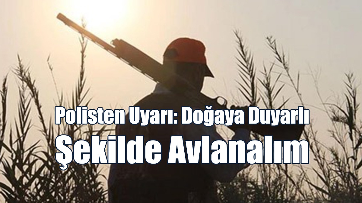 Polisten Uyarı: Doğaya Duyarlı Şekilde Avlanalım