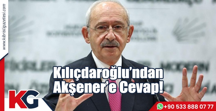 Kılıçdaroğlu’ndan Akşener’e Cevap!