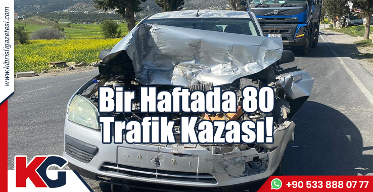 Bir Haftada 80 Trafik Kazası!