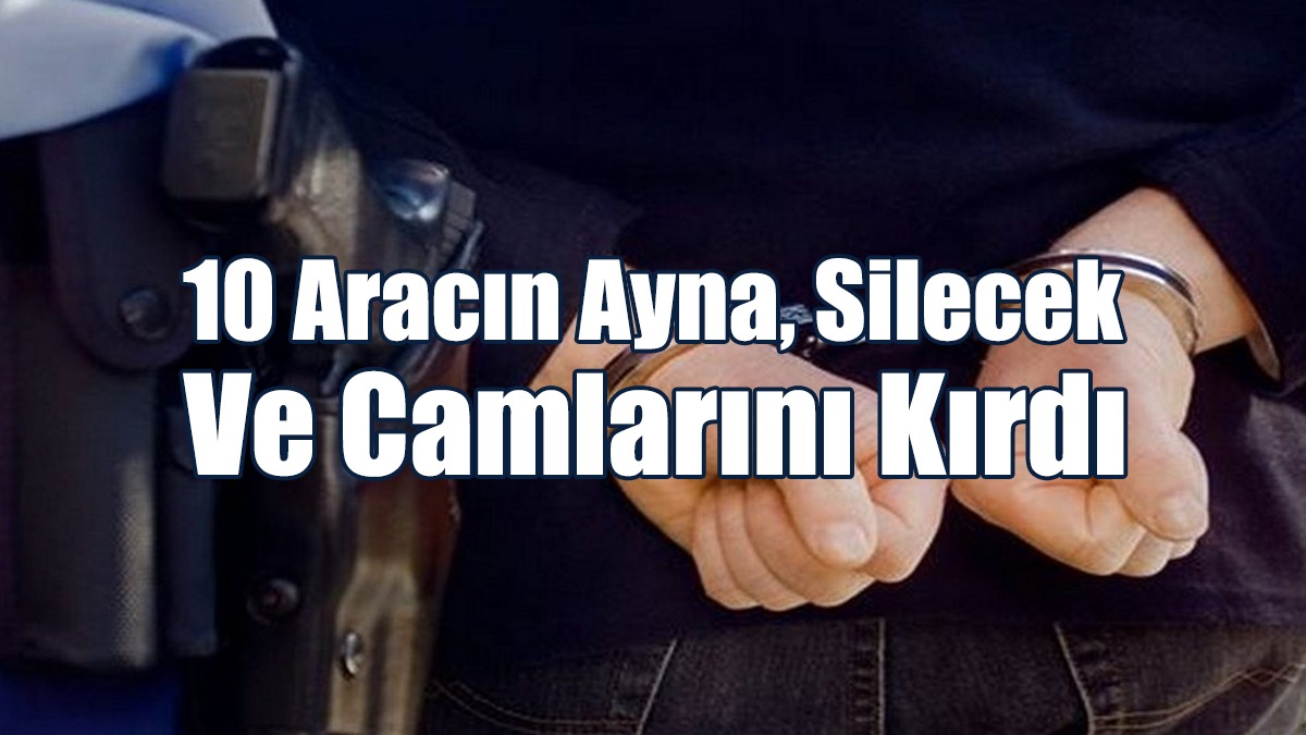 10 Aracın Ayna, Silecek Ve Camlarını Kırdı