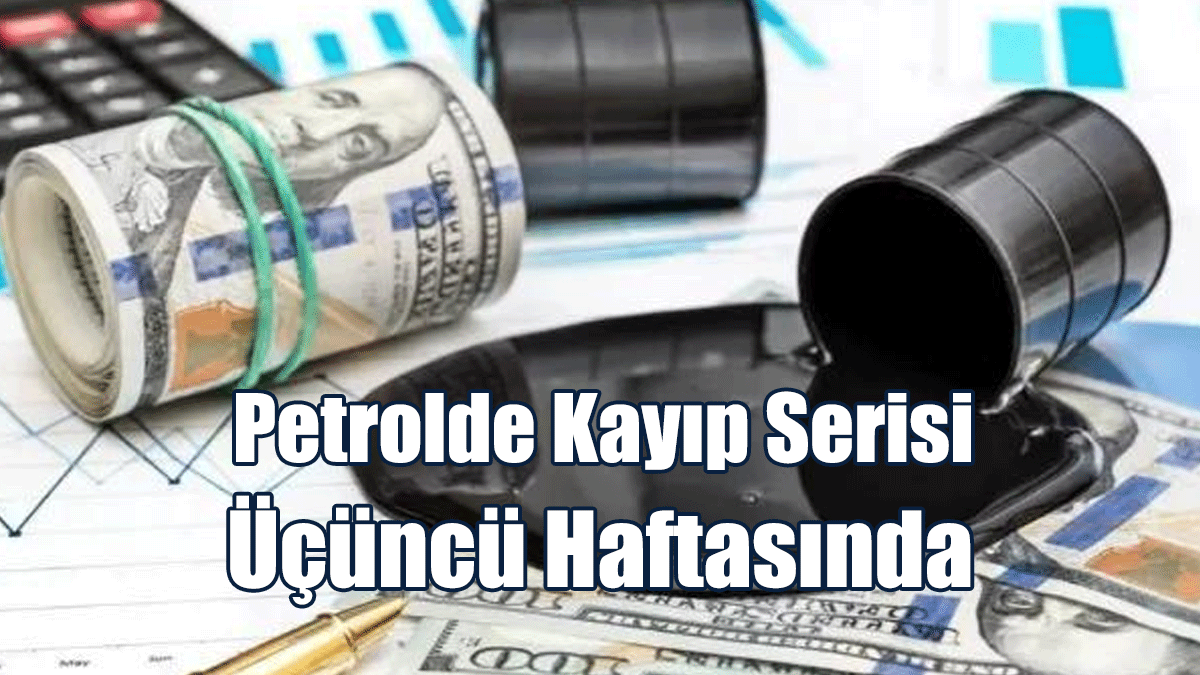 Petrolde Kayıp Serisi Üçüncü Haftasında
