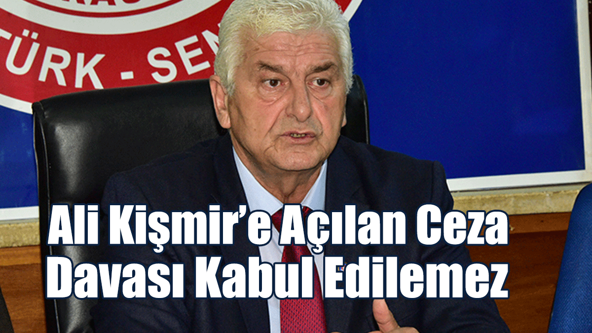 Bıçaklı: Ali Kişmir’e Açılan Ceza Davası Kabul Edilemez
