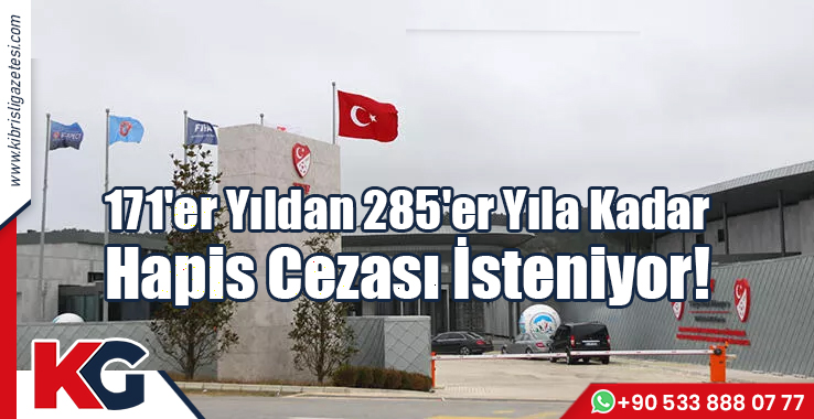 171'er Yıldan 285'er Yıla Kadar Hapis Cezası İsteniyor!