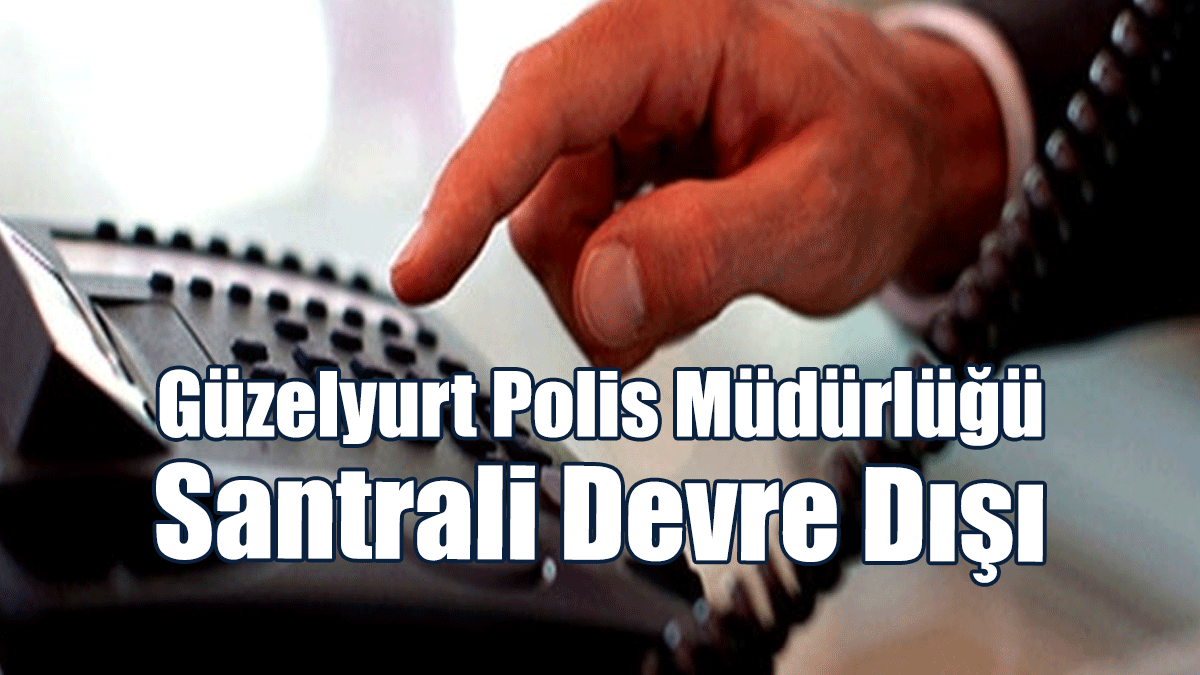 Güzelyurt Polis Müdürlüğü Santrali Devre Dışı