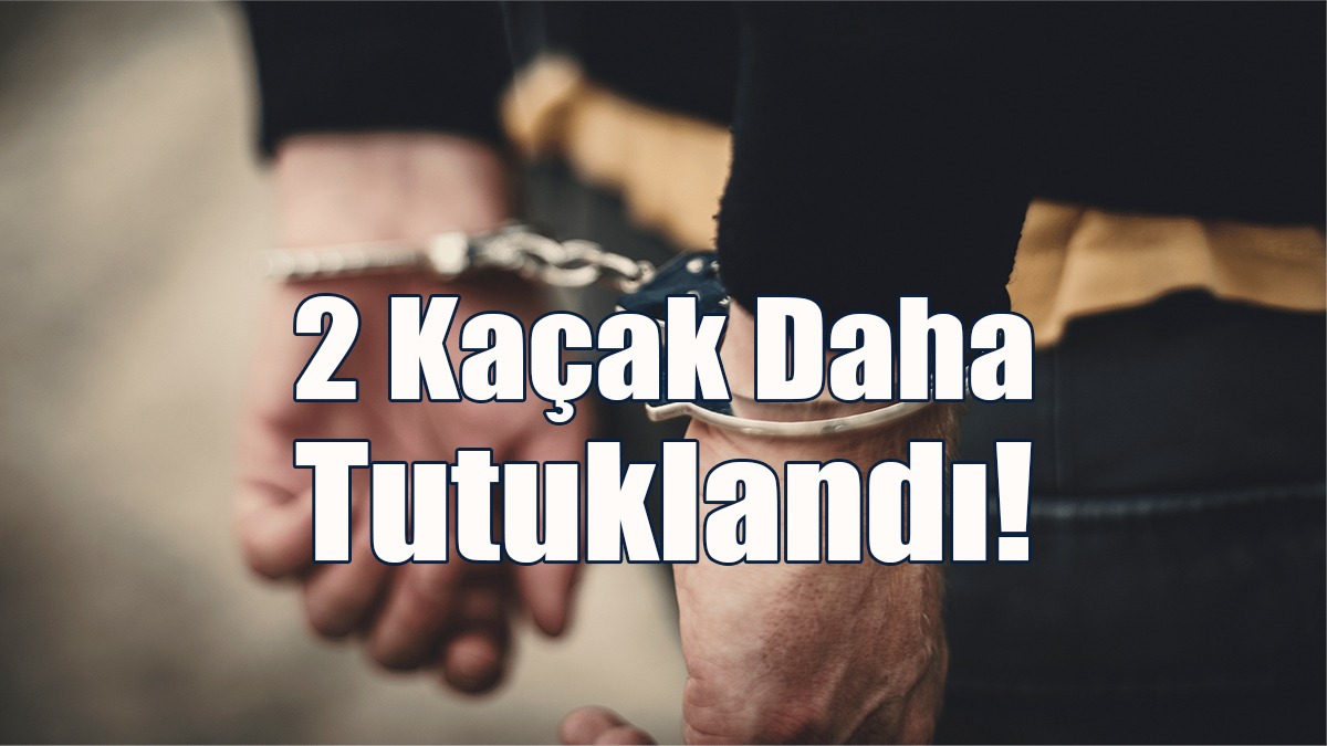 2 Kaçak Daha Tutuklandı!