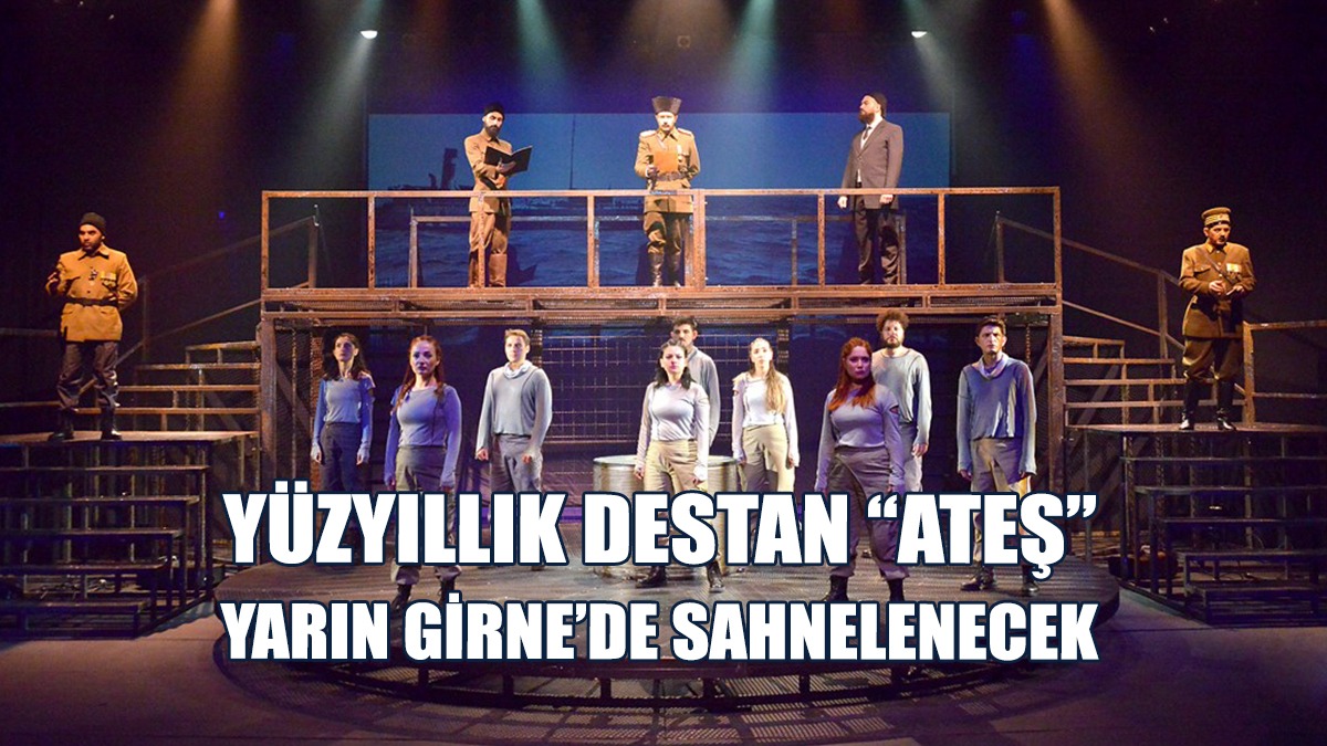 Yüzyıllık Destan “Ateş” yarın Girne’de Sahnelenecek