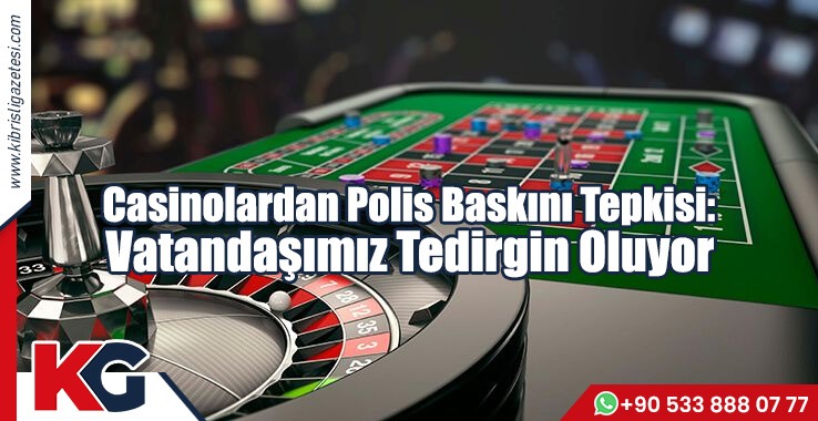 Casinolardan Polis Baskını Tepkisi