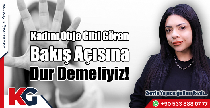 Kadını Obje Gibi Gören Bakış Açısına Dur Demeliyiz!