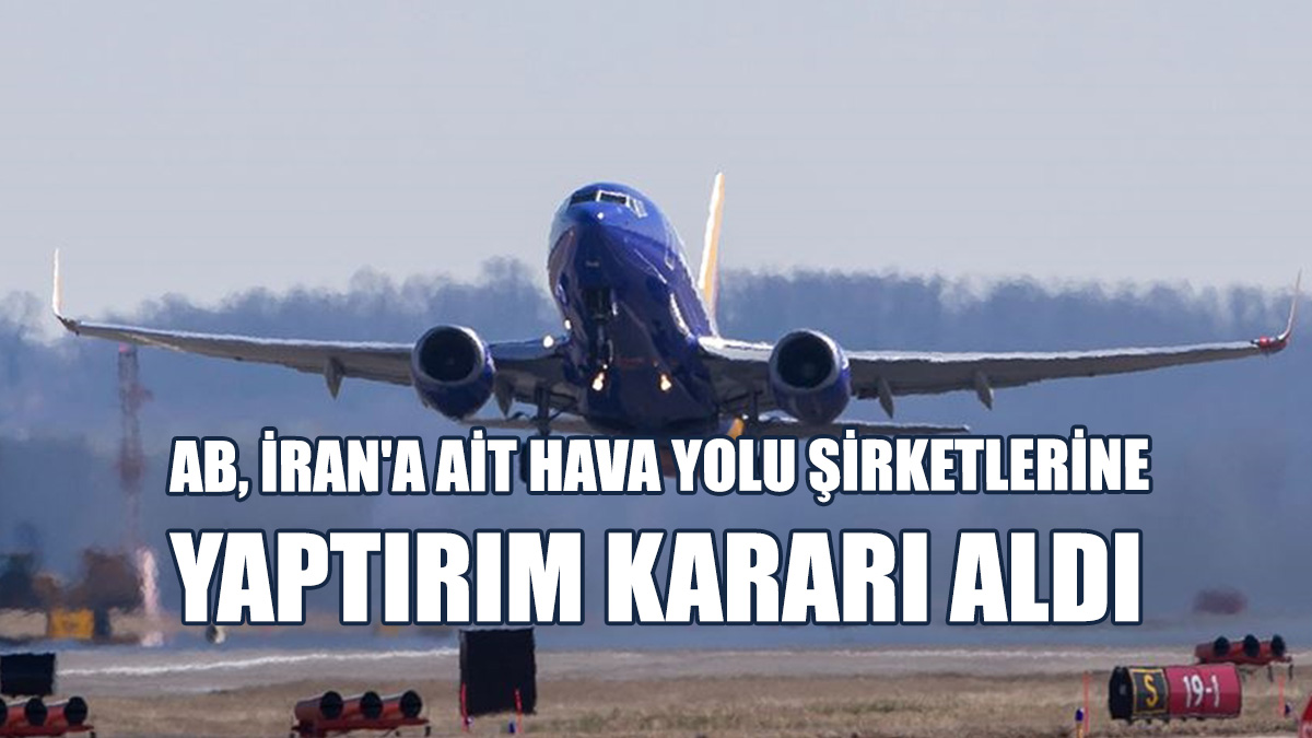 AB, İran'a Ait Hava Yolu Şirketlerine Yaptırım Kararı Aldı