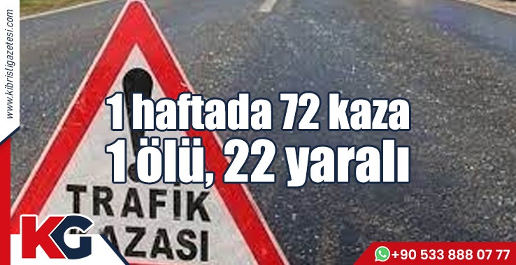1 haftada 72 kaza, 1 ölü, 22 yaralı