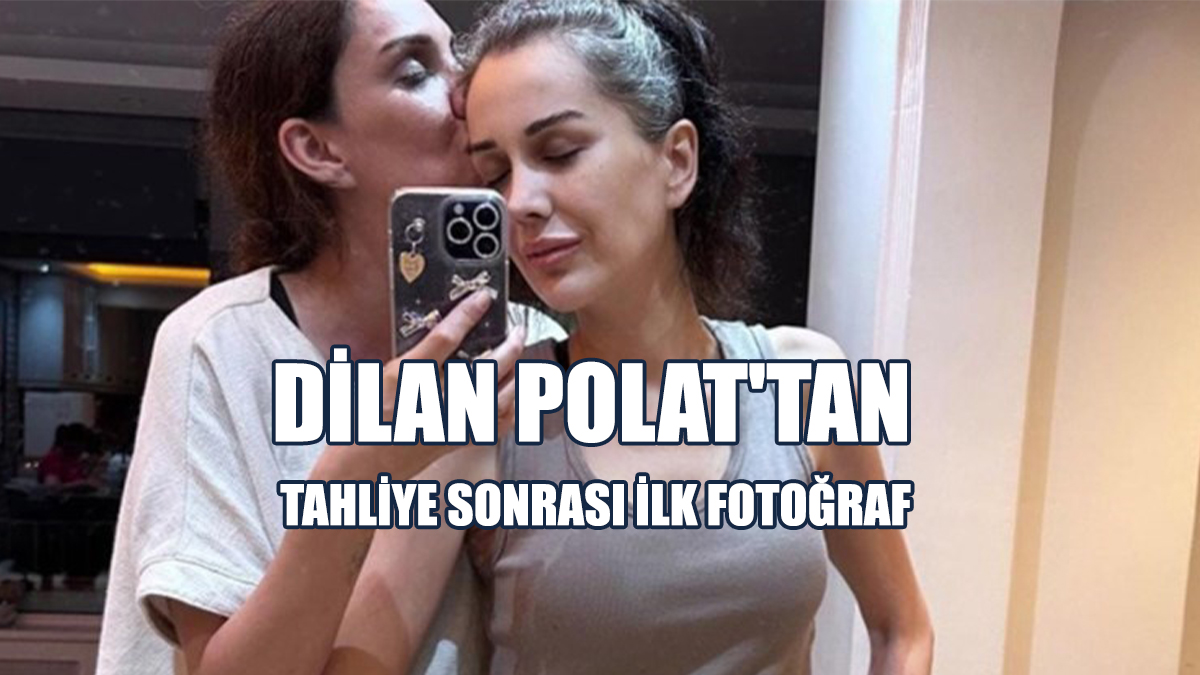 Dilan Polat'tan Tahliye Sonrası İlk Fotoğraf