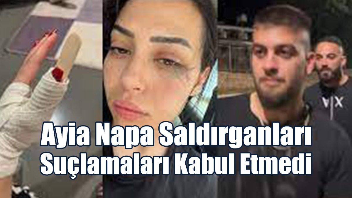 Ayia Napa Saldırganları Suçlamaları Kabul Etmedi