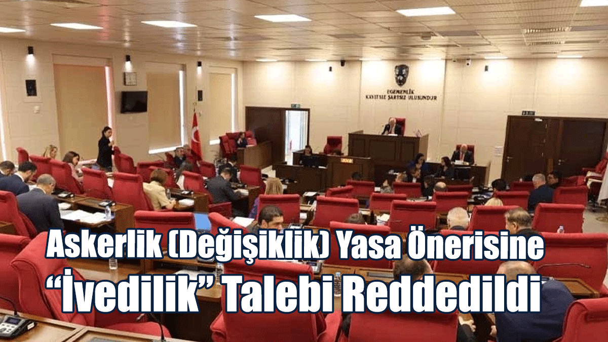 Askerlik (Değişiklik) Yasa Önerisine “İvedilik” Talebi Reddedildi